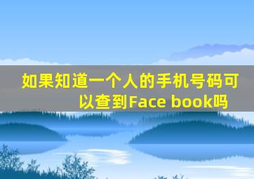 如果知道一个人的手机号码可以查到Face book吗